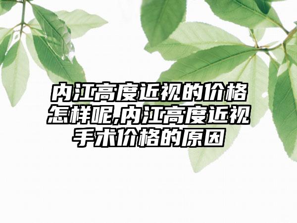 内江高度近视的价格怎样呢,内江高度近视手术价格的原因