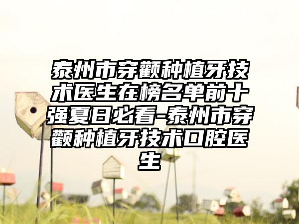 泰州市穿颧种植牙技术医生在榜名单前十强夏日必看-泰州市穿颧种植牙技术口腔医生