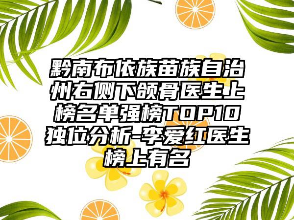 黔南布依族苗族自治州右侧下颌骨医生上榜名单强榜TOP10独位分析-李爱红医生榜上有名