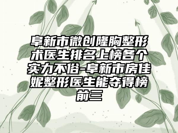 阜新市微创隆胸整形术医生排名上榜各个实力不俗-阜新市房佳妮整形医生能夺得榜前三