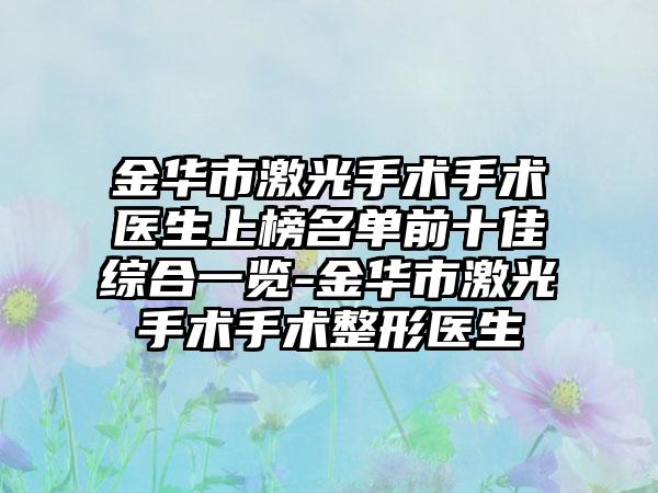 金华市激光手术手术医生上榜名单前十佳综合一览-金华市激光手术手术整形医生