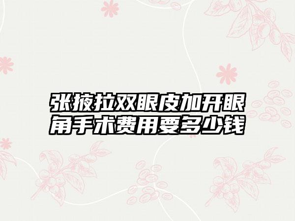 张掖拉双眼皮加开眼角手术费用要多少钱