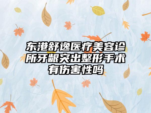 东港舒逸医疗美容诊所牙龈突出整形手术有伤害性吗