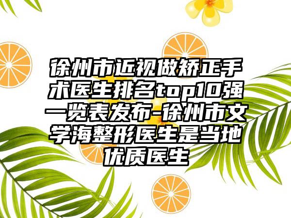 徐州市近视做矫正手术医生排名top10强一览表发布-徐州市文学海整形医生是当地优质医生