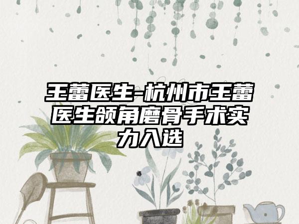 王蕾医生-杭州市王蕾医生颌角磨骨手术实力入选