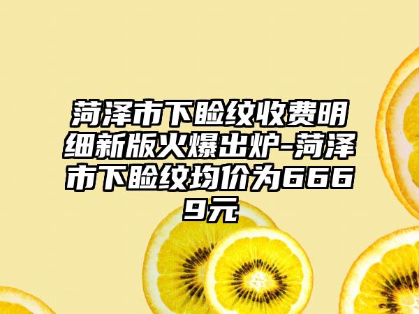 菏泽市下睑纹收费明细新版火爆出炉-菏泽市下睑纹均价为6669元