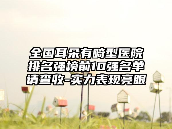 全国耳朵有畸型医院排名强榜前10强名单请查收-实力表现亮眼