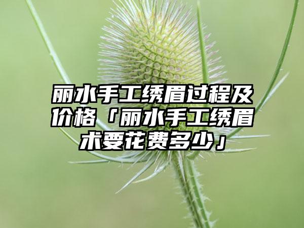 丽水手工绣眉过程及价格「丽水手工绣眉术要花费多少」