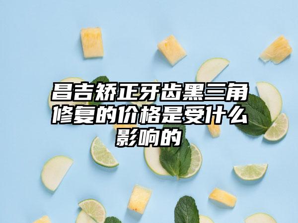 昌吉矫正牙齿黑三角修复的价格是受什么影响的