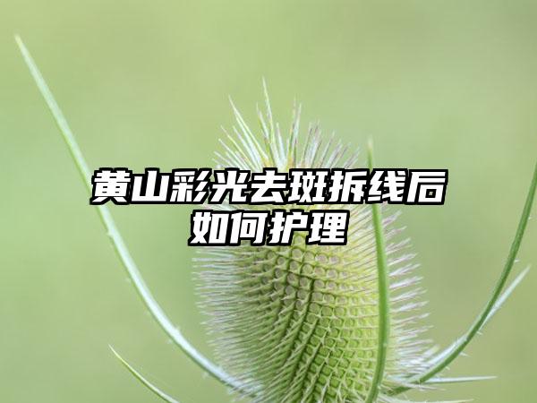 黄山彩光去斑拆线后如何护理