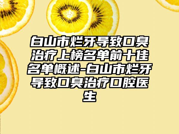 白山市烂牙导致口臭治疗上榜名单前十佳名单概述-白山市烂牙导致口臭治疗口腔医生