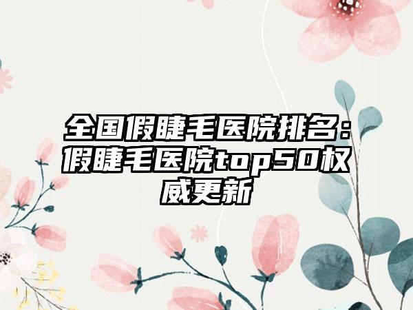 全国假睫毛医院排名：假睫毛医院top50权威更新