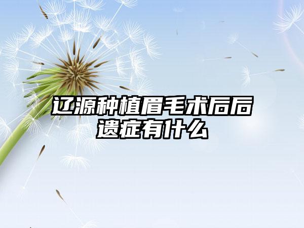 辽源种植眉毛术后后遗症有什么