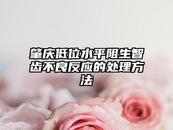 肇庆低位水平阻生智齿不良反应的处理方法