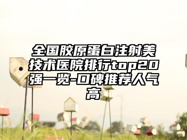 全国胶原蛋白注射美技术医院排行top20强一览-口碑推荐人气高