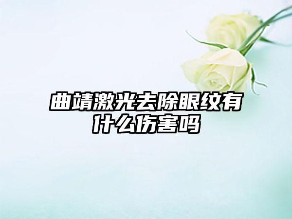 曲靖激光去除眼纹有什么伤害吗