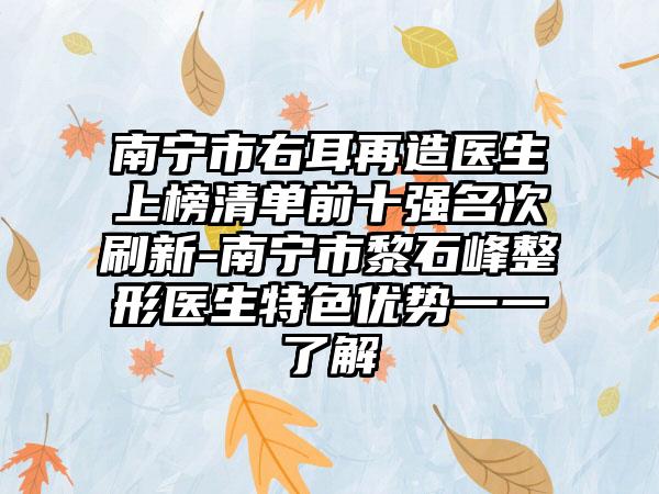 南宁市右耳再造医生上榜清单前十强名次刷新-南宁市黎石峰整形医生特色优势一一了解