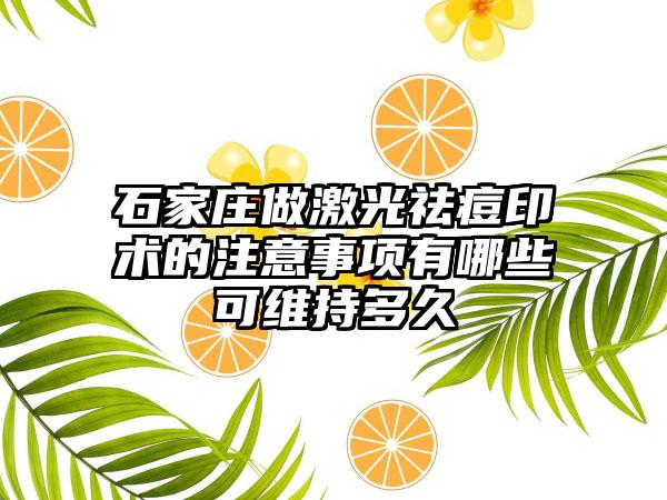 石家庄做激光祛痘印术的注意事项有哪些可维持多久