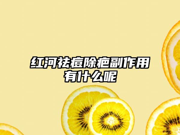 红河祛痘除疤副作用有什么呢