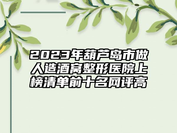 2023年葫芦岛市做人造酒窝整形医院上榜清单前十名网评高