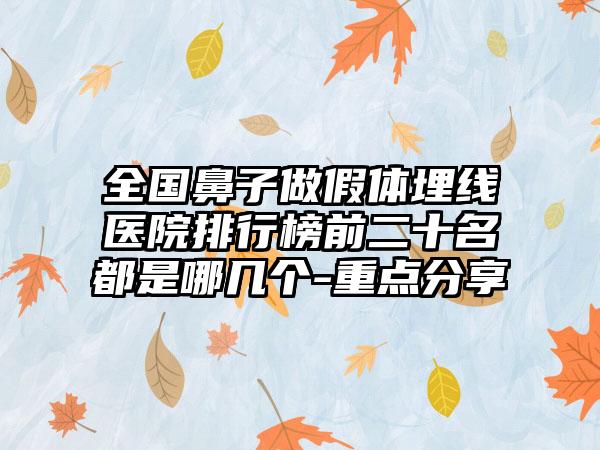 全国鼻子做假体埋线医院排行榜前二十名都是哪几个-重点分享