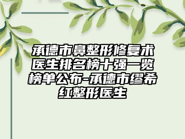 承德市鼻整形修复术医生排名榜十强一览榜单公布-承德市缪希红整形医生