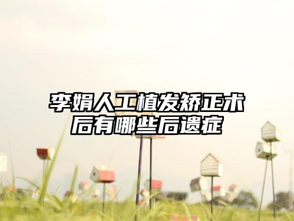 李娟人工植发矫正术后有哪些后遗症