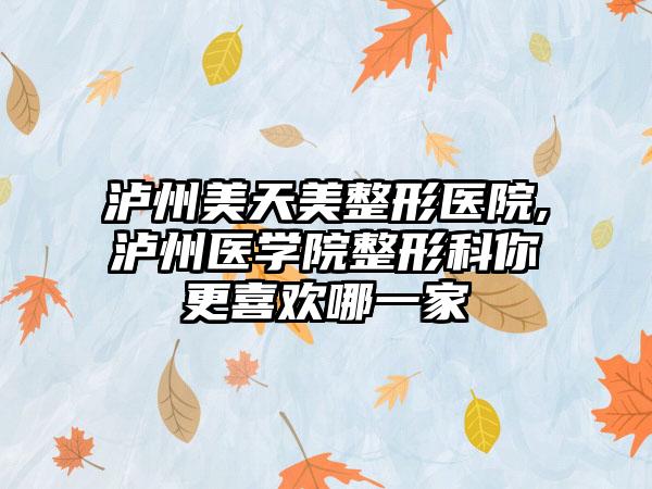 泸州美天美整形医院,泸州医学院整形科你更喜欢哪一家