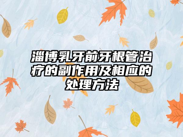 淄博乳牙前牙根管治疗的副作用及相应的处理方法