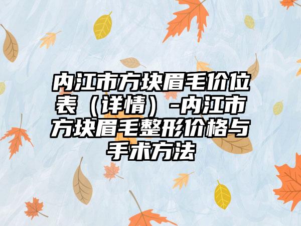 内江市方块眉毛价位表（详情）-内江市方块眉毛整形价格与手术方法