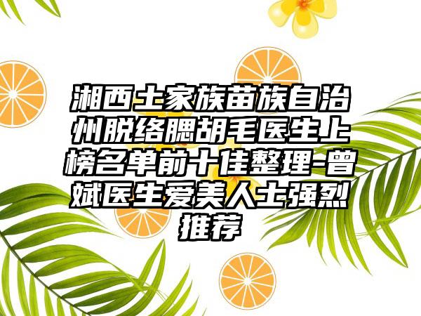 湘西土家族苗族自治州脱络腮胡毛医生上榜名单前十佳整理-曾斌医生爱美人士强烈推荐