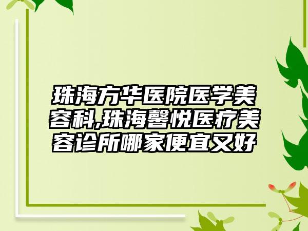 珠海方华医院医学美容科,珠海馨悦医疗美容诊所哪家便宜又好