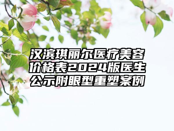 汉滨琪丽尔医疗美容价格表2024版医生公示附眼型重塑案例