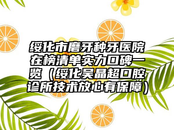 绥化市磨牙种牙医院在榜清单实力口碑一览（绥化吴晶超口腔诊所技术放心有保障）