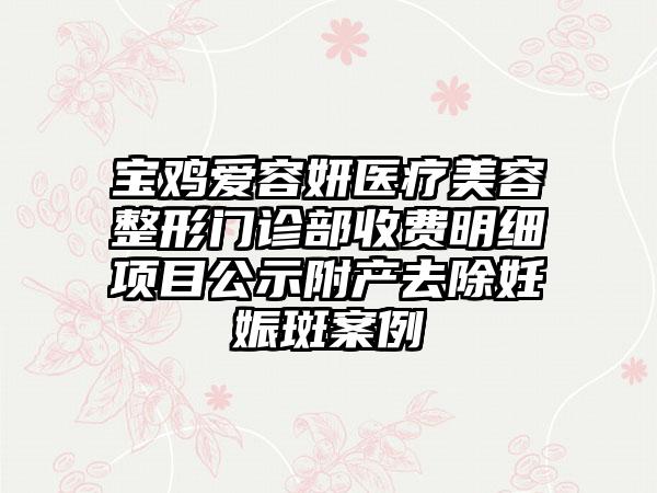 宝鸡爱容妍医疗美容整形门诊部收费明细项目公示附产去除妊娠斑案例