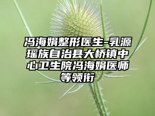 冯海娟整形医生-乳源瑶族自治县大桥镇中心卫生院冯海娟医师等领衔