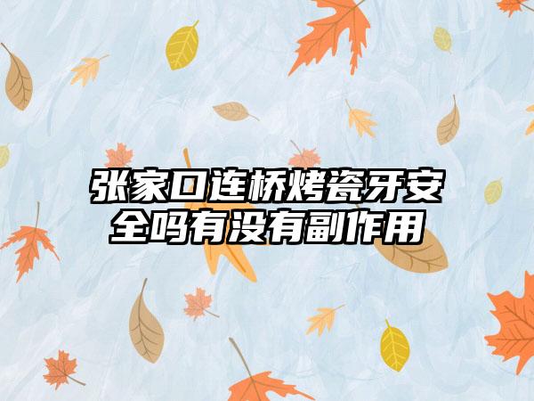 张家口连桥烤瓷牙安全吗有没有副作用