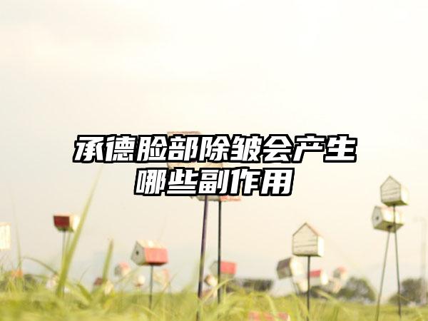 承德脸部除皱会产生哪些副作用