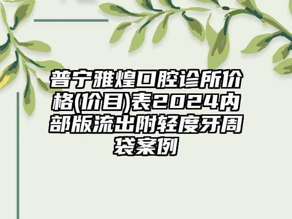 普宁雅煌口腔诊所价格(价目)表2024内部版流出附轻度牙周袋案例