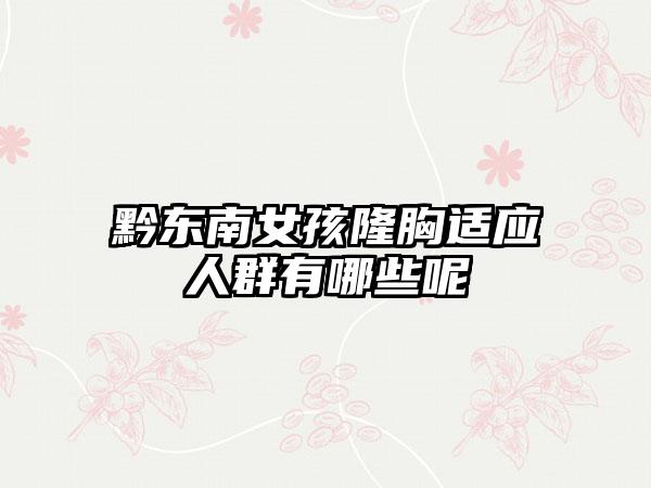 黔东南女孩隆胸适应人群有哪些呢