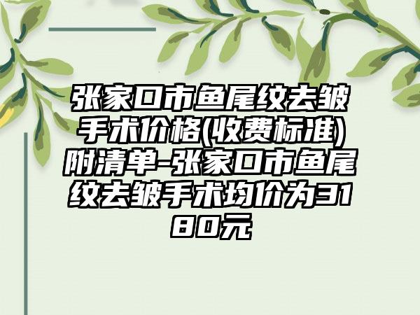 张家口市鱼尾纹去皱手术价格(收费标准)附清单-张家口市鱼尾纹去皱手术均价为3180元