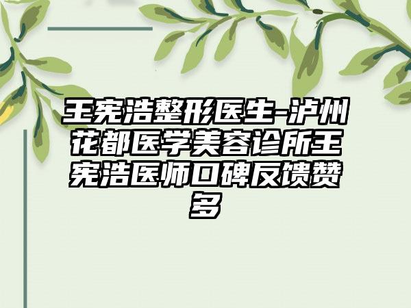 王宪浩整形医生-泸州花都医学美容诊所王宪浩医师口碑反馈赞多