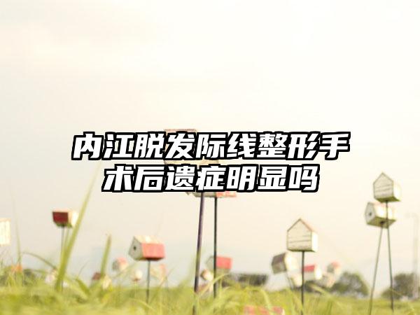 内江脱发际线整形手术后遗症明显吗