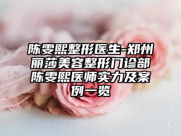 陈雯熙整形医生-郑州丽莎美容整形门诊部陈雯熙医师实力及案例一览