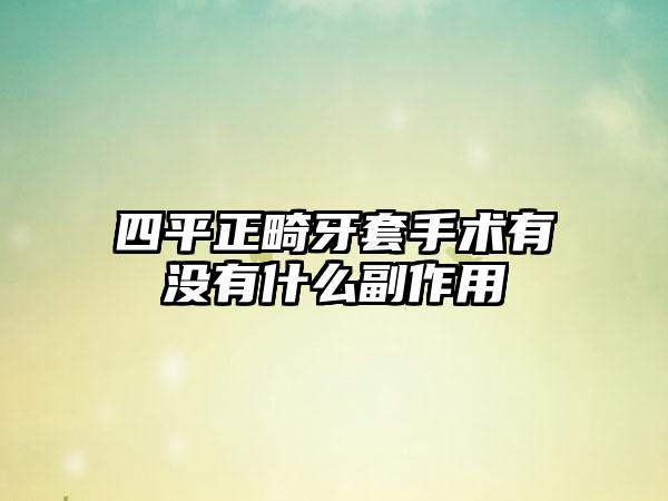 四平正畸牙套手术有没有什么副作用