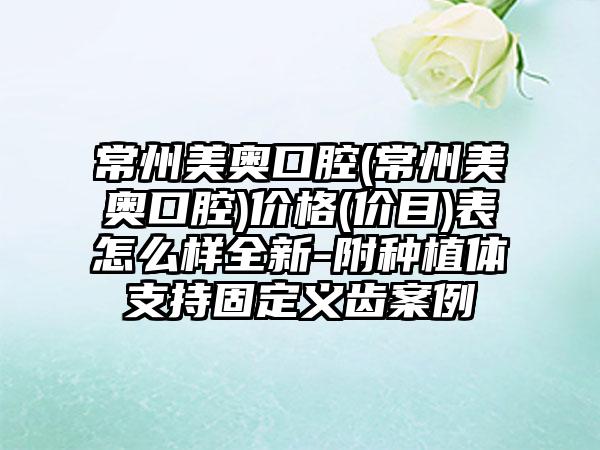 常州美奥口腔(常州美奥口腔)价格(价目)表怎么样全新-附种植体支持固定义齿案例