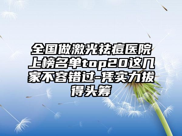 全国做激光祛痘医院上榜名单top20这几家不容错过-凭实力拔得头筹