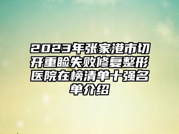 2023年张家港市切开重睑失败修复整形医院在榜清单十强名单介绍