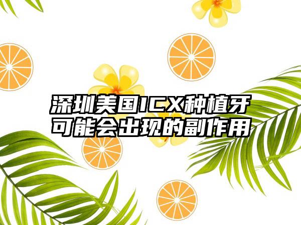 深圳美国ICX种植牙可能会出现的副作用