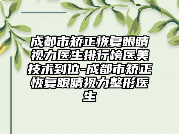 成都市矫正恢复眼睛视力医生排行榜医美技术到位-成都市矫正恢复眼睛视力整形医生